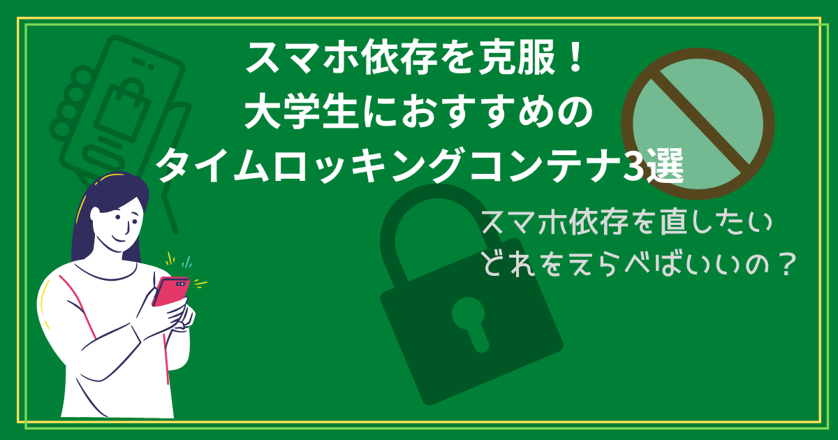 スマホ依存を克服！大学生におすすめのタイムロッキングコンテナ3選